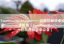 TeamViewerQuickSupport——远程控制安卓设备teamviewer手机版「TeamViewerQuickSupport——远程控制安卓设备」